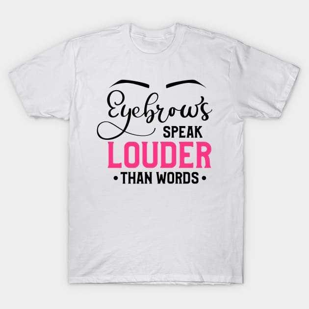 Eyebrows Speak Louder Than Words T-Shirt by  Dynamic Diva Designs